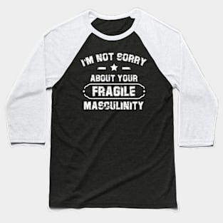 I'm Not Sorry About Your Fragile Masculinity Apparel Baseball T-Shirt